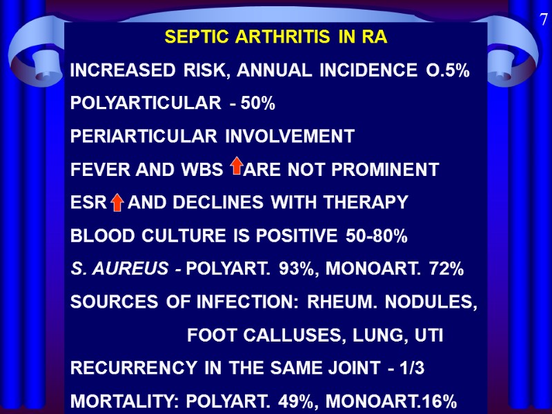 SEPTIC ARTHRITIS IN RA INCREASED RISK, ANNUAL INCIDENCE O.5% POLYARTICULAR - 50% PERIARTICULAR INVOLVEMENT